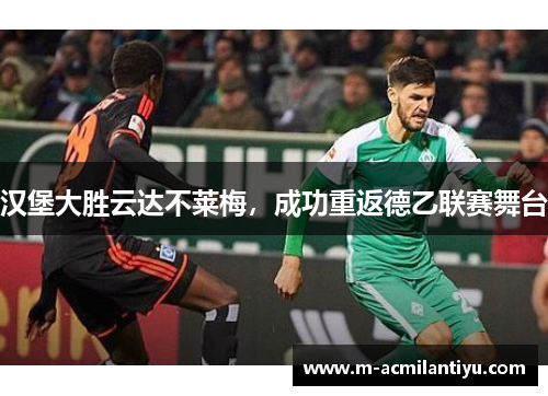 汉堡大胜云达不莱梅，成功重返德乙联赛舞台