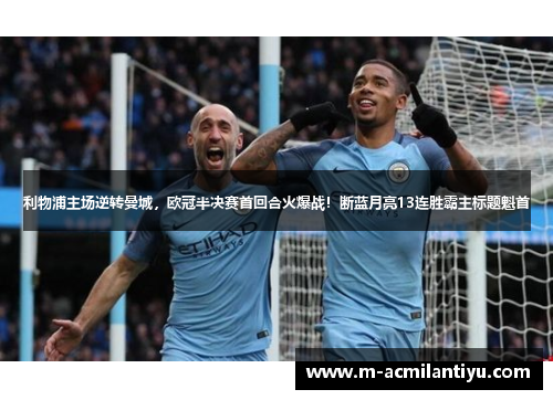 利物浦主场逆转曼城，欧冠半决赛首回合火爆战！断蓝月亮13连胜霸主标题魁首