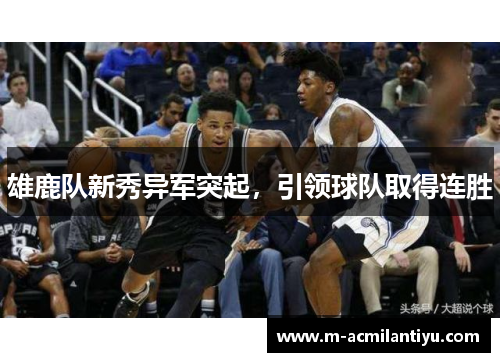 雄鹿队新秀异军突起，引领球队取得连胜